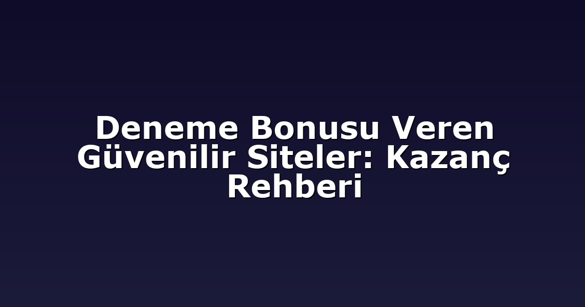 Deneme Bonusu Veren Güvenilir Siteler: Kazanç Rehberi